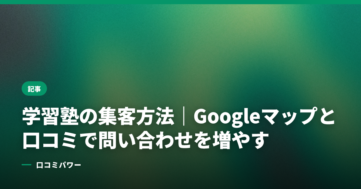 学習塾の集客方法｜Googleマップと口コミで問い合わせを増やす