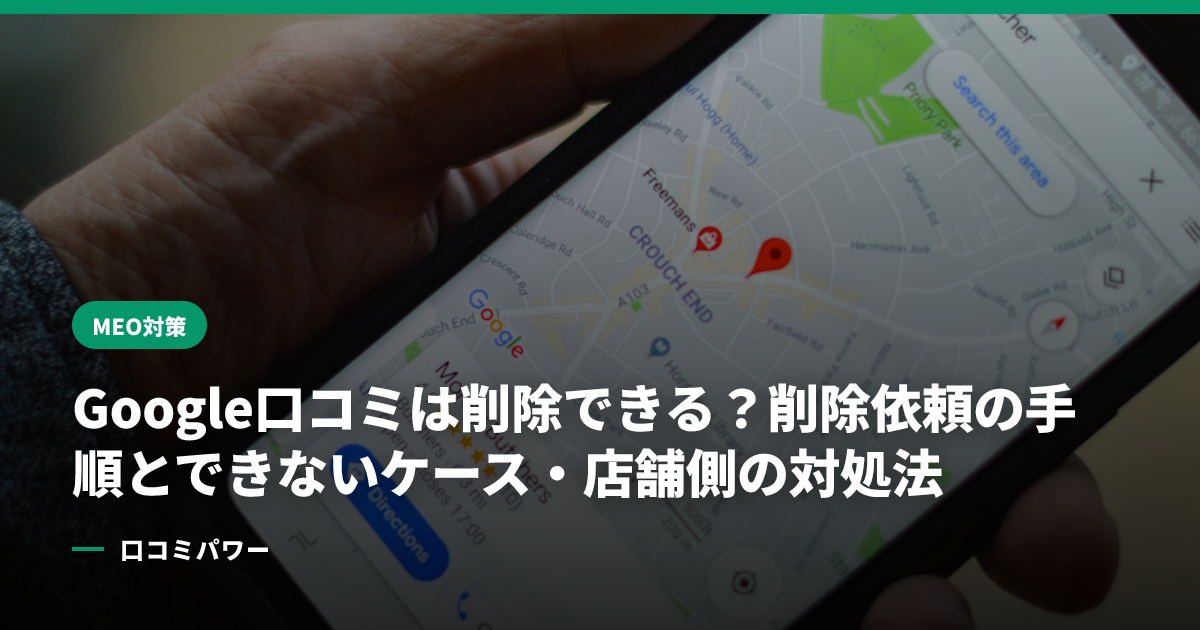 Google口コミは削除できる？削除依頼の手順とできないケース・店舗側の対処法