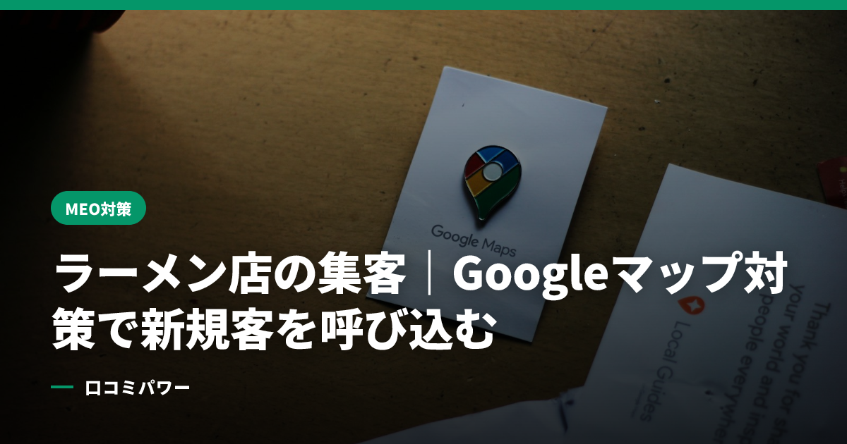 ラーメン店の集客｜Googleマップ対策で新規客を呼び込む