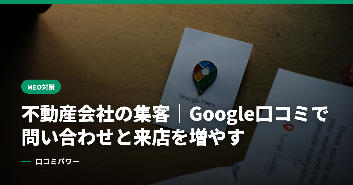 不動産会社の集客｜Google口コミで問い合わせと来店を増やす